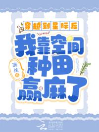 穿越到星际后我靠空间种田赢麻了
